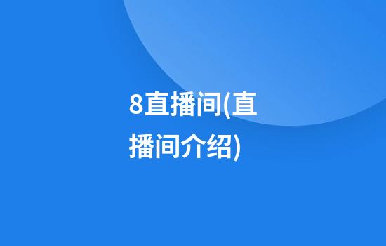 8直播间(直播间介绍)