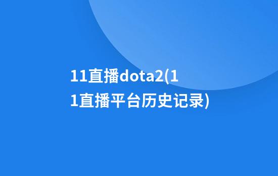 11直播dota2(11直播平台历史记录)