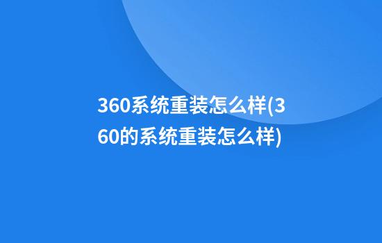 360系统重装怎么样(360的系统重装怎么样)