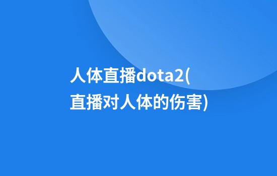 人体直播dota2(直播对人体的伤害)