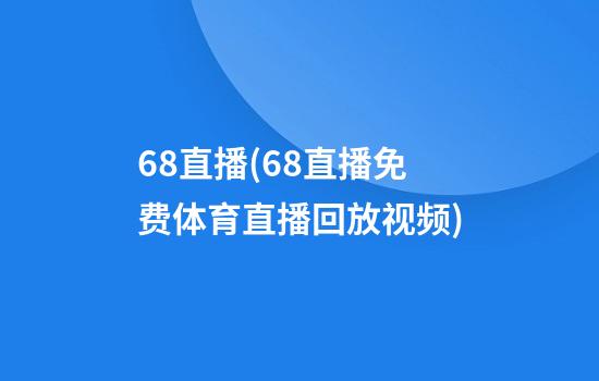 68直播(68直播免费体育直播回放视频)