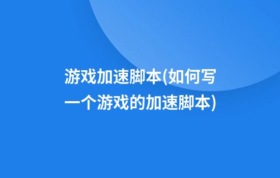 游戏加速脚本(如何写一个游戏的加速脚本)