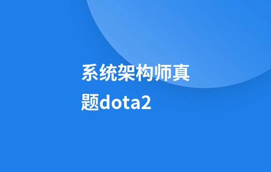 系统架构师真题dota2