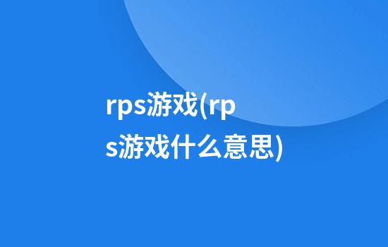 rps游戏(rps游戏什么意思)