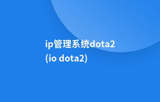 ip管理系统dota2(io dota2)