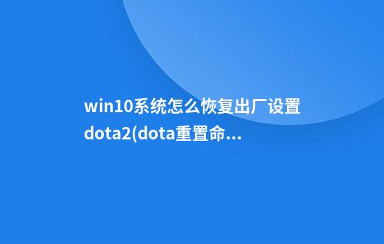 win10系统怎么恢复出厂设置dota2(dota重置命令)