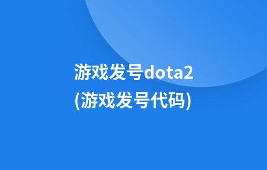 游戏发号dota2(游戏发号代码)