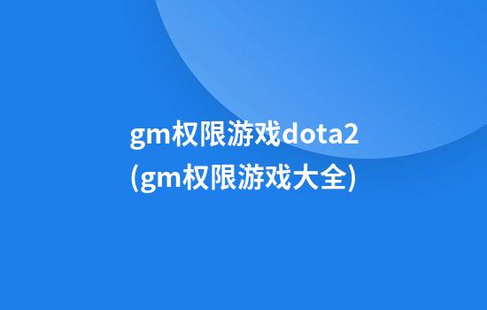 gm权限游戏dota2(gm权限游戏大全)