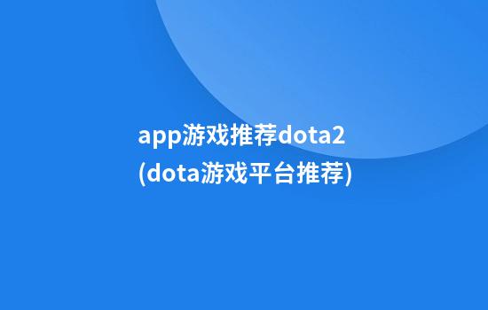 app游戏推荐dota2(dota游戏平台推荐)