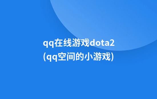 qq在线游戏dota2(qq空间的小游戏)