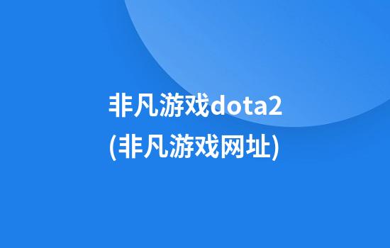 非凡游戏dota2(非凡游戏网址)