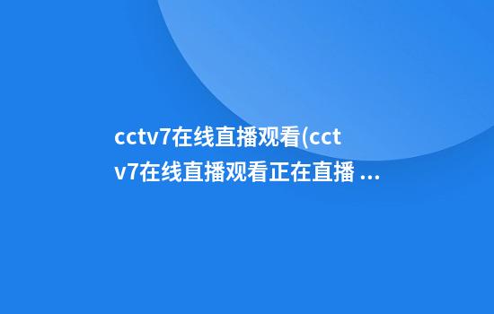 cctv7在线直播观看(cctv7在线直播观看正在直播 新闻联播)