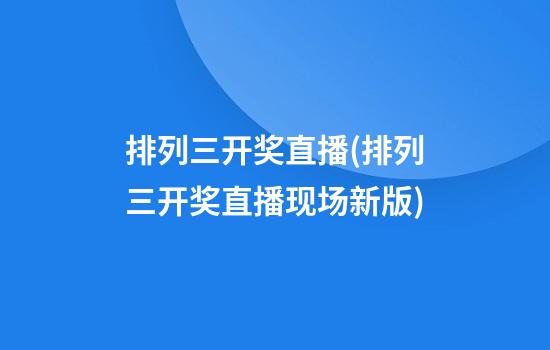 排列三开奖直播(排列三开奖直播现场新版)