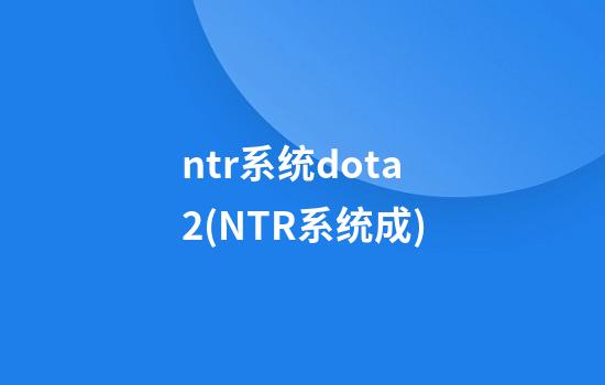 ntr系统dota2(NTR系统成)