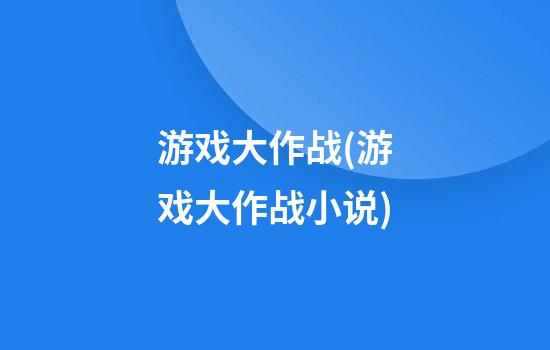 游戏大作战(游戏大作战小说)