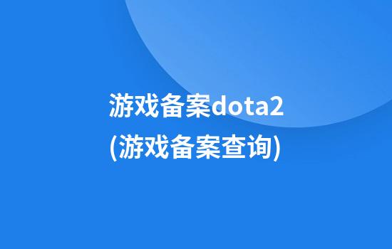 游戏备案dota2(游戏备案查询)