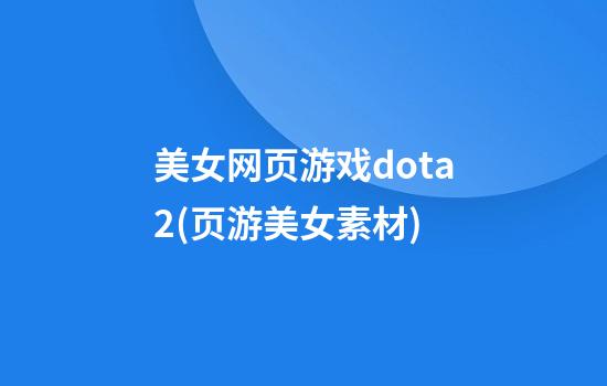 美女网页游戏dota2(页游美女素材)