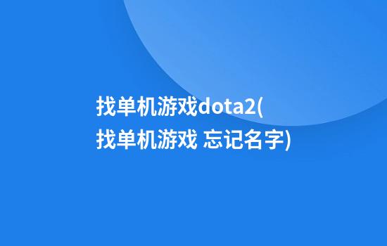 找单机游戏dota2(找单机游戏 忘记名字)