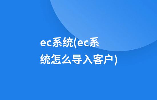 ec系统(ec系统怎么导入客户)