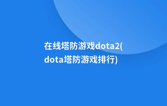 在线塔防游戏dota2(dota塔防游戏排行)