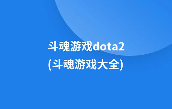 斗魂游戏dota2(斗魂游戏大全)