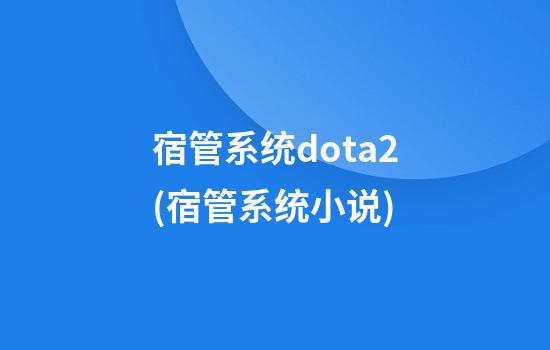 宿管系统dota2(宿管系统小说)