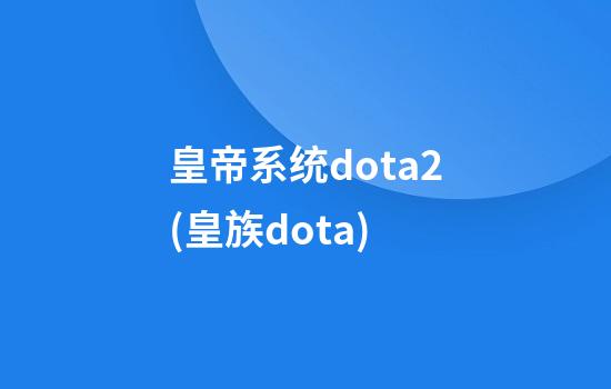 皇帝系统dota2(皇族dota)