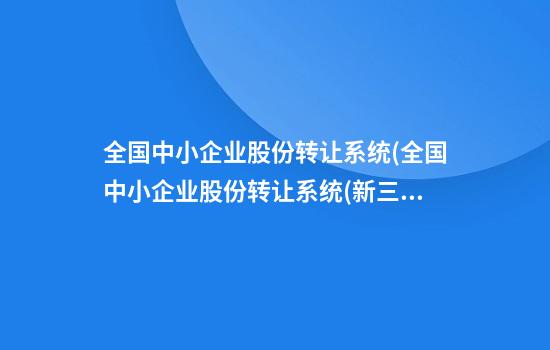 全国中小企业股份转让系统(全国中小企业股份转让系统(新三板))