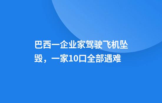 巴西一企业家驾驶飞机坠毁，一家10口全部遇难