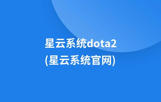 星云系统dota2(星云系统官网)