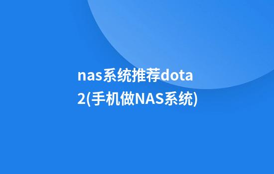 nas系统推荐dota2(手机做NAS系统)