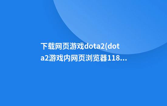 下载网页游戏dota2(dota2游戏内网页浏览器118)