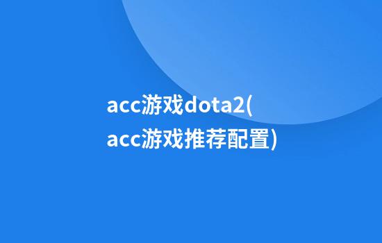 acc游戏dota2(acc游戏推荐配置)