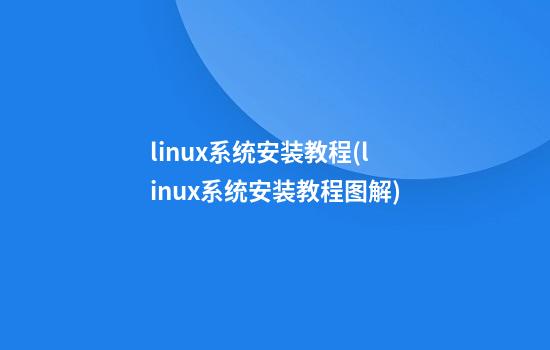 linux系统安装教程(linux系统安装教程图解)