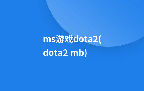 ms游戏dota2(dota2 mb)