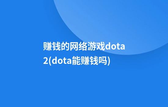 赚钱的网络游戏dota2(dota能赚钱吗)