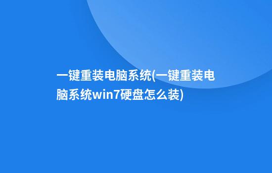 一键重装电脑系统(一键重装电脑系统win7硬盘怎么装)