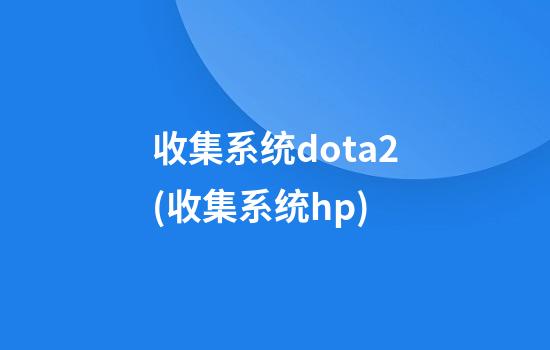 收集系统dota2(收集系统hp)