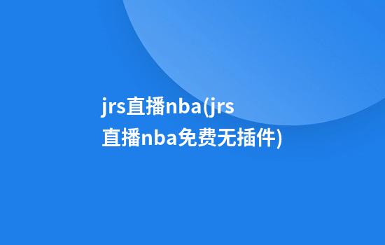 jrs直播nba(jrs直播nba免费无插件)