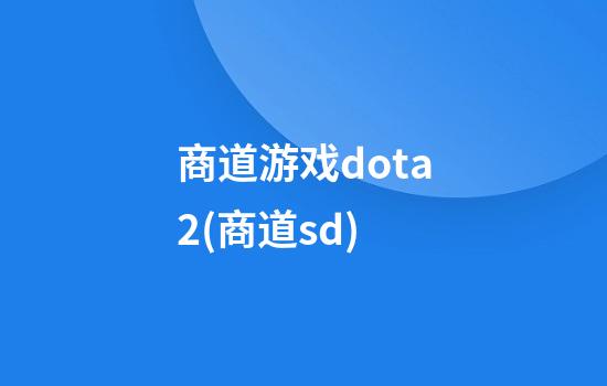 商道游戏dota2(商道sd)