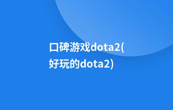 口碑游戏dota2(好玩的dota2)