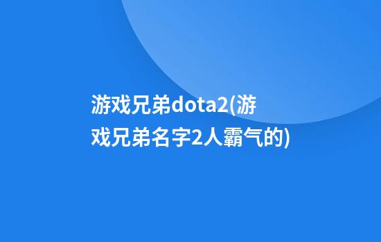 游戏兄弟dota2(游戏兄弟名字2人霸气的)