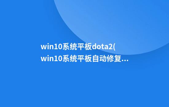 win10系统平板dota2(win10系统平板自动修复)