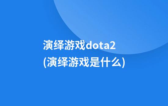 演绎游戏dota2(演绎游戏是什么)