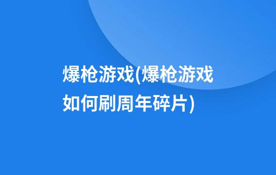 爆枪游戏(爆枪游戏如何刷周年碎片)