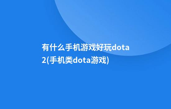 有什么手机游戏好玩dota2(手机类dota游戏)