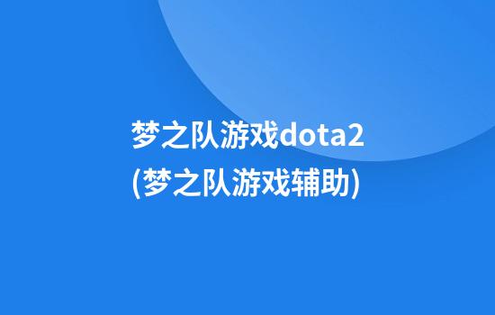 梦之队游戏dota2(梦之队游戏辅助)