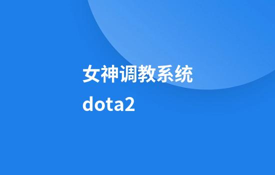 女神调教系统dota2