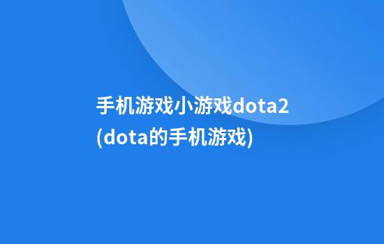 手机游戏小游戏dota2(dota的手机游戏)