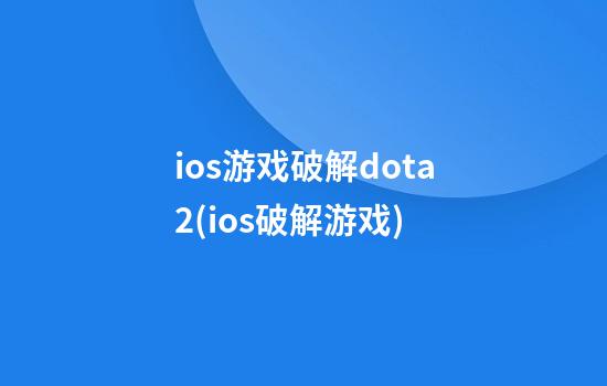 ios游戏破解dota2(ios破解游戏)